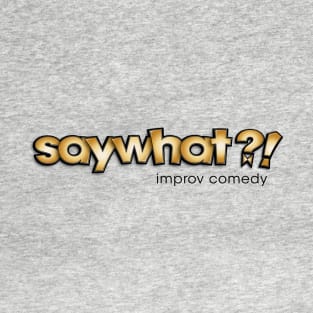 Say What?! T-Shirt